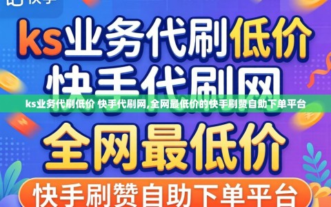 ks业务代刷低价 快手代刷网,全网最低价的快手刷赞自助下单平台