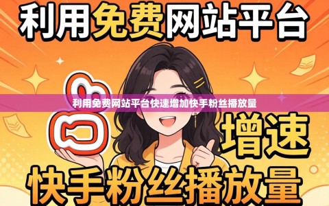 利用免费网站平台快速增加快手粉丝播放量