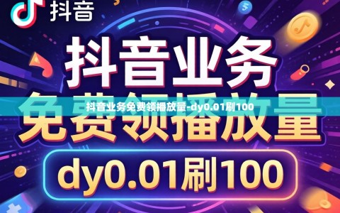 抖音业务免费领播放量-dy0.01刷100