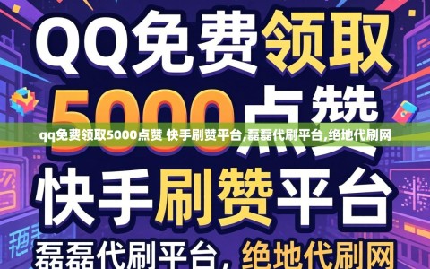 qq免费领取5000点赞 快手刷赞平台,磊磊代刷平台,绝地代刷网