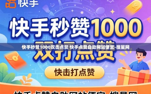 快手秒赞1000双击点赞 快手点赞自助网站便宜-搜星网