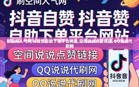 刷空间人气网 抖音赞自助下单平台网站,空间说说点赞链接,QQ说说代刷网