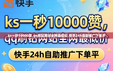 ks一秒10000赞,qq刷钻网站全网最低价,快手24h自助推广下单平