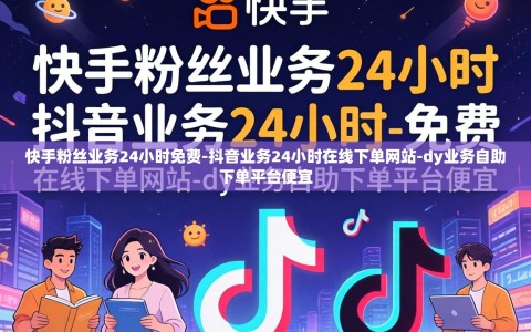 快手粉丝业务24小时免费-抖音业务24小时在线下单网站-dy业务自助下单平台便宜