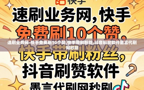速刷业务网-快手免费刷10个赞,快手带刷粉丝,抖音刷赞软件墨言代刷网秒刷