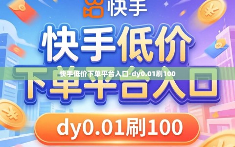 快手低价下单平台入口-dy0.01刷100