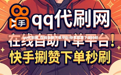 qq代刷网_在线自助下单平台|快手刷赞下单秒刷