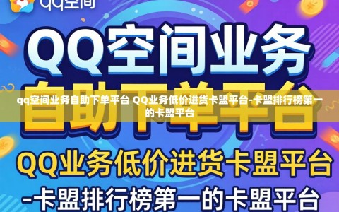 qq空间业务自助下单平台 QQ业务低价进货卡盟平台-卡盟排行榜第一的卡盟平台