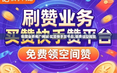 刷赞业务推广网站 买赞快手赞平台,免费领空间赞