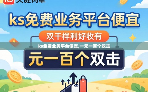 ks免费业务平台便宜,一元一百个双击
