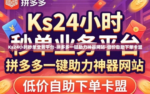 Ks24小时秒单业务平台-拼多多一键助力神器网站-低价自助下单卡盟