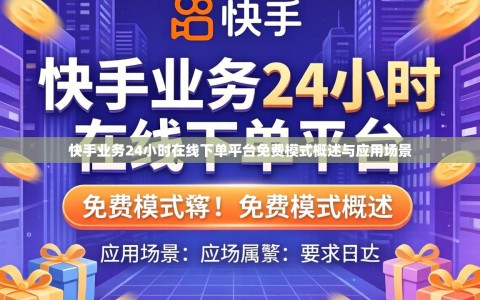 快手业务24小时在线下单平台免费模式概述与应用场景