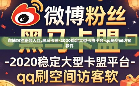 微博粉丝业务入口,黑马卡盟-2020稳定大型卡盟平台-qq刷空间访客软件