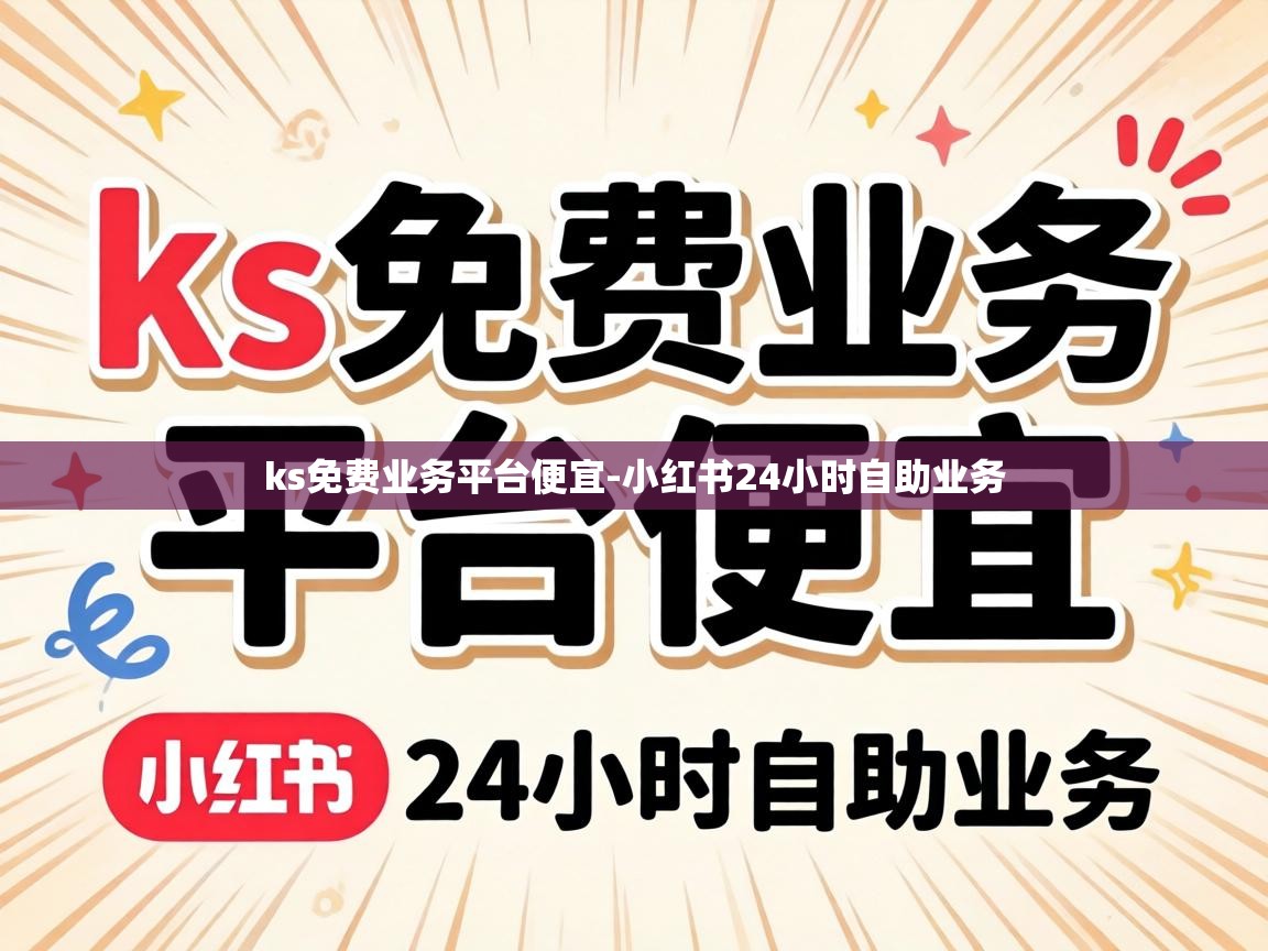 ks免费业务平台便宜-小红书24小时自助业务 小红书24小时自助业务