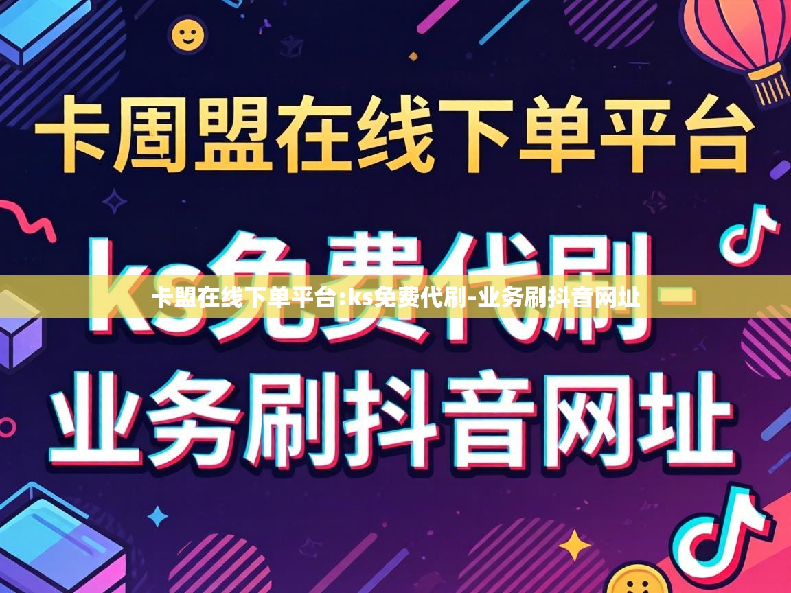 卡盟在线下单平台:ks免费代刷-业务刷抖音网址 卡盟在线下单平台