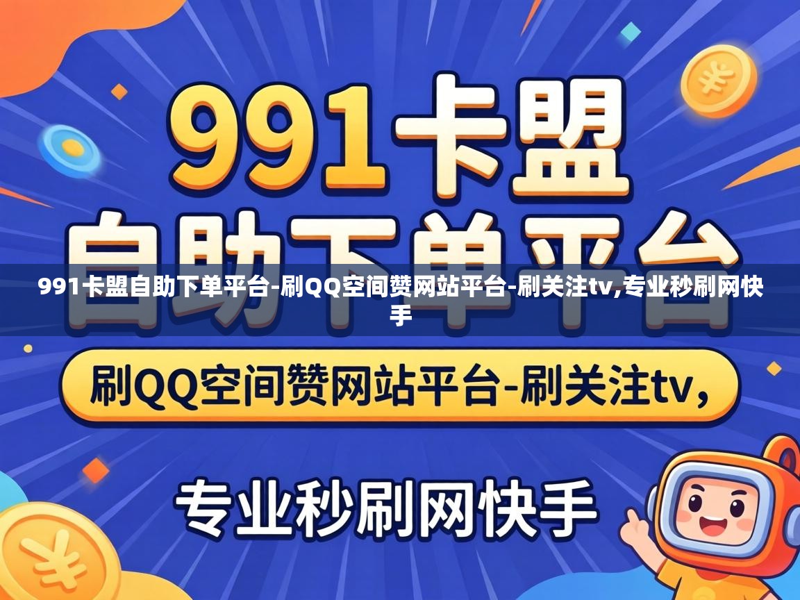 991卡盟自助下单平台-刷QQ空间赞网站平台-刷关注tv,专业秒刷网快手 991卡盟自助下单平台
