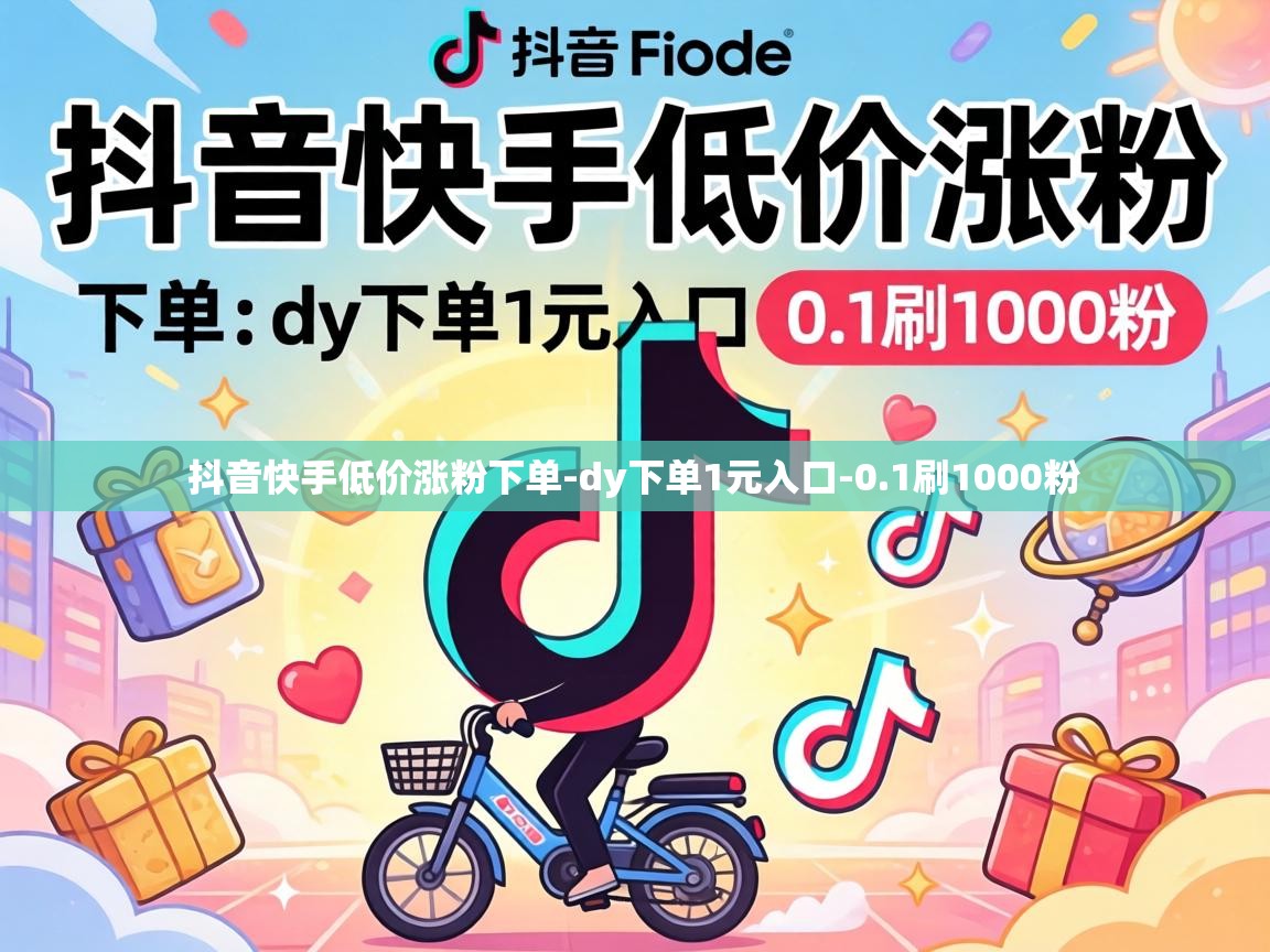 抖音快手低价涨粉下单-dy下单1元入口-0.1刷1000粉 抖音快手低价涨粉下单