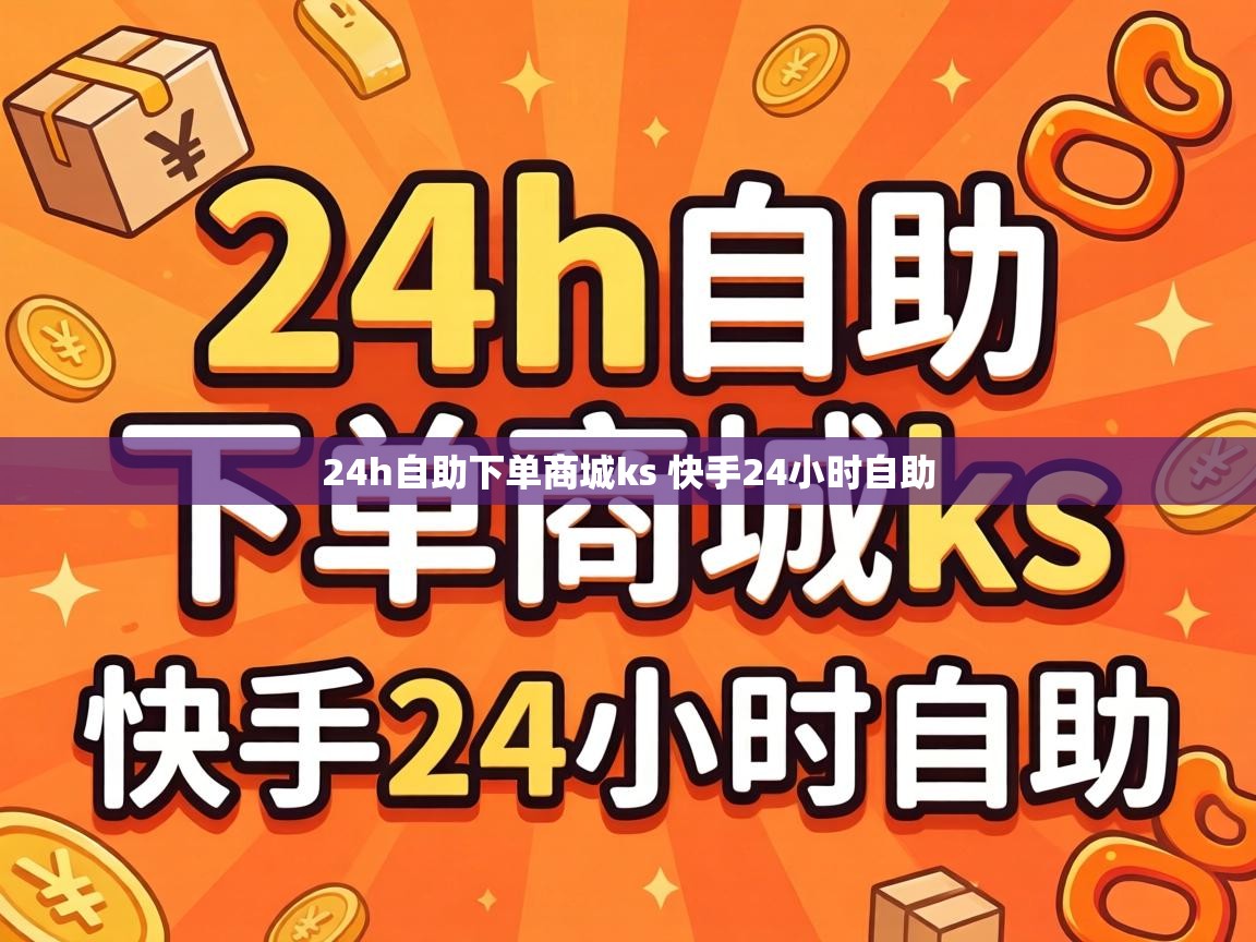 24h自助下单商城ks 快手24小时自助