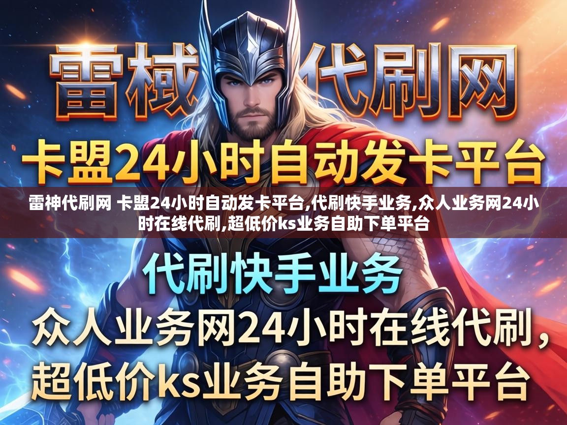 雷神代刷网 卡盟24小时自动发卡平台,代刷快手业务,众人业务网24小时在线代刷,超低价ks业务自助下单平台 雷神代刷网 卡盟24小时自动发卡平台