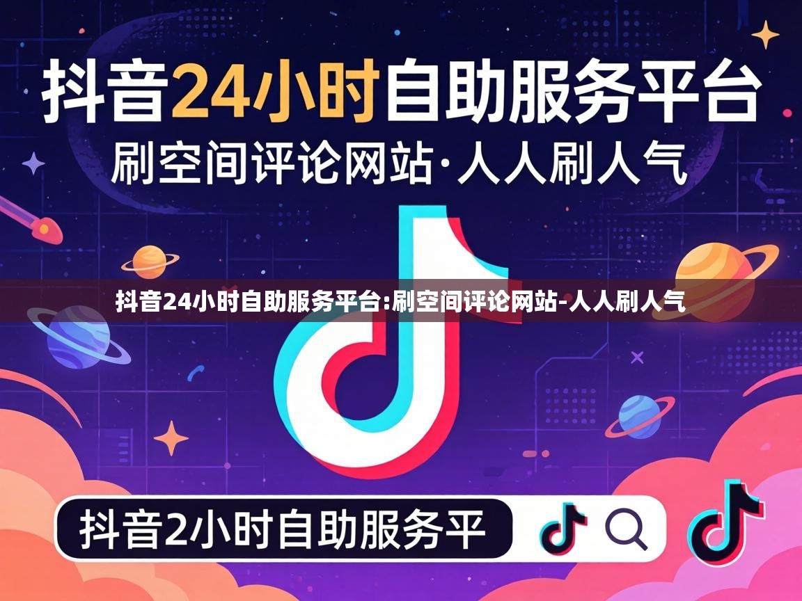 抖音24小时自助服务平台:刷空间评论网站-人人刷人气 抖音24小时自助服务平台