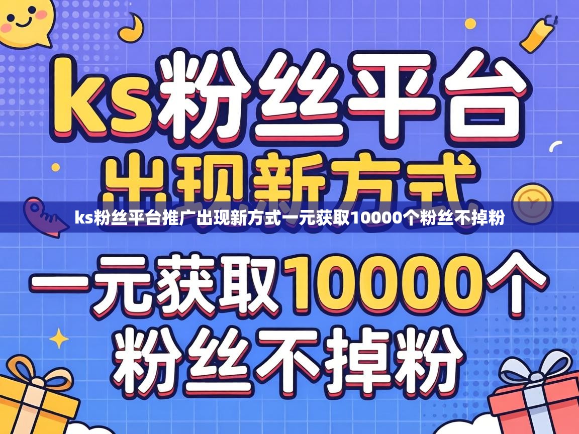 ks粉丝平台推广出现新方式一元获取10000个粉丝不掉粉