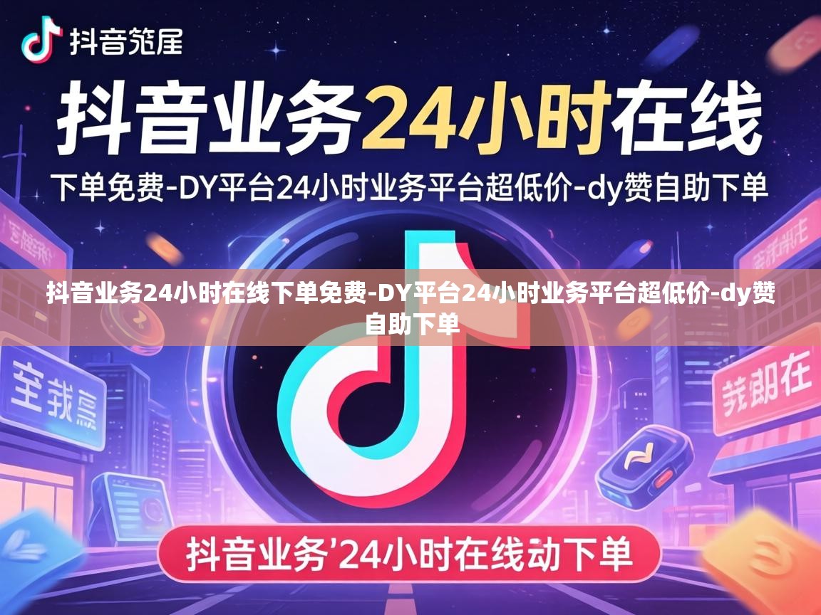 DY平台24小时业务平台超低价