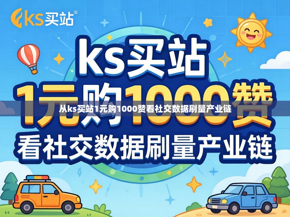从ks买站1元购1000赞看社交数据刷量产业链
