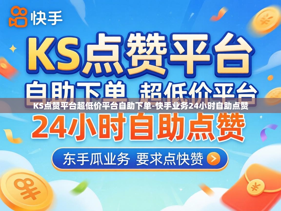 KS点赞平台超低价平台自助下单