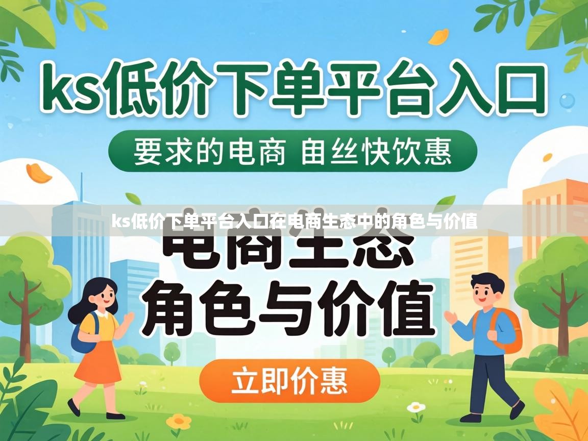 ks低价下单平台入口在电商生态中的角色与价值