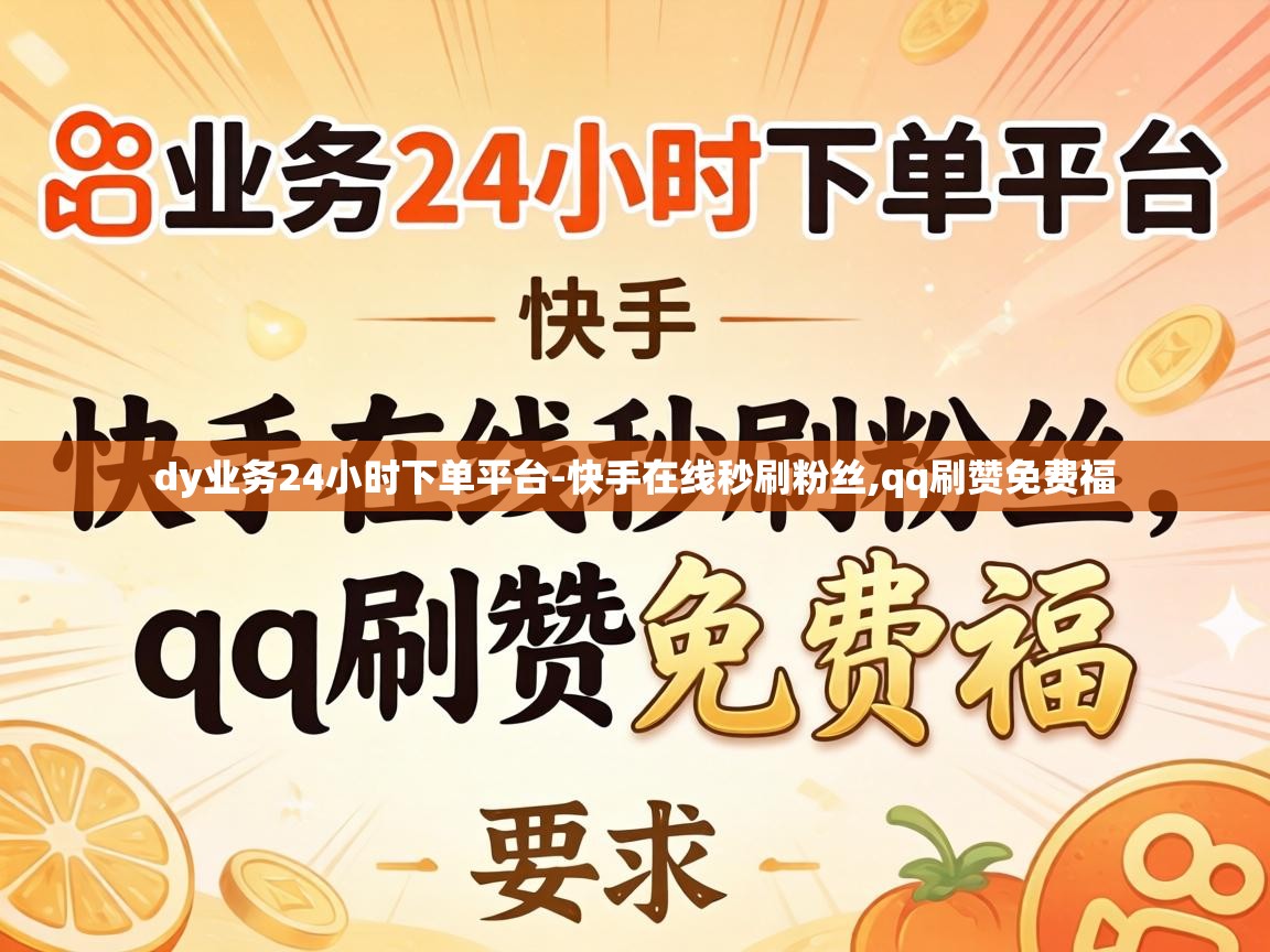 dy业务24小时下单平台-快手在线秒刷粉丝,qq刷赞免费福 dy业务24小时下单平台