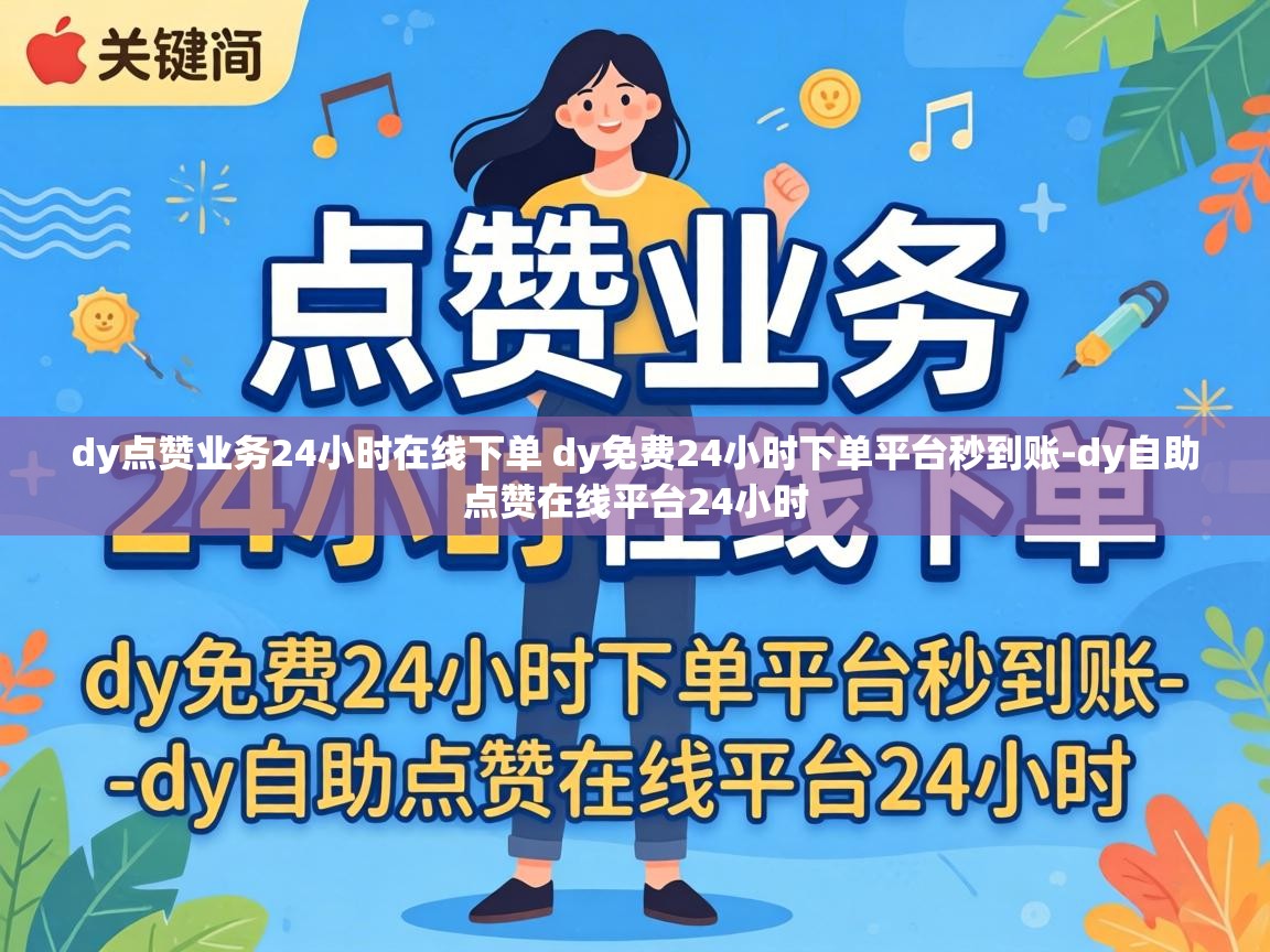 dy点赞业务24小时在线下单 dy免费24小时下单平台秒到账-dy自助点赞在线平台24小时 dy点赞业务24小时在线下单 dy免费24小时下单平台秒到账