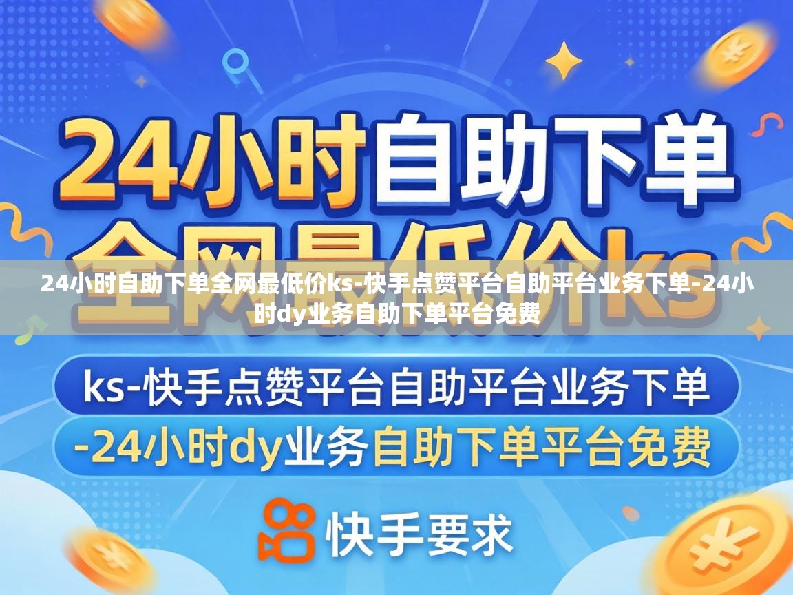 24小时dy业务自助下单平台免费