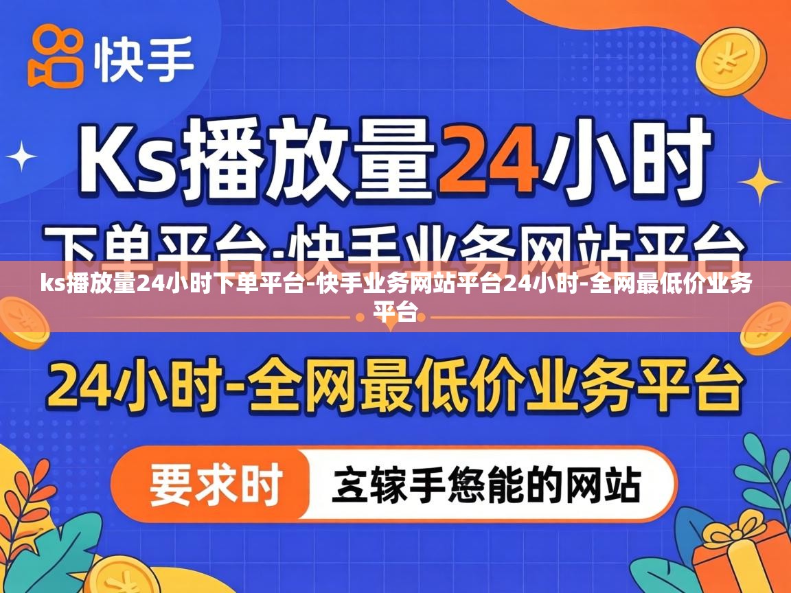 ks播放量24小时下单平台-快手业务网站平台24小时-全网最低价业务平台 ks播放量24小时下单平台
