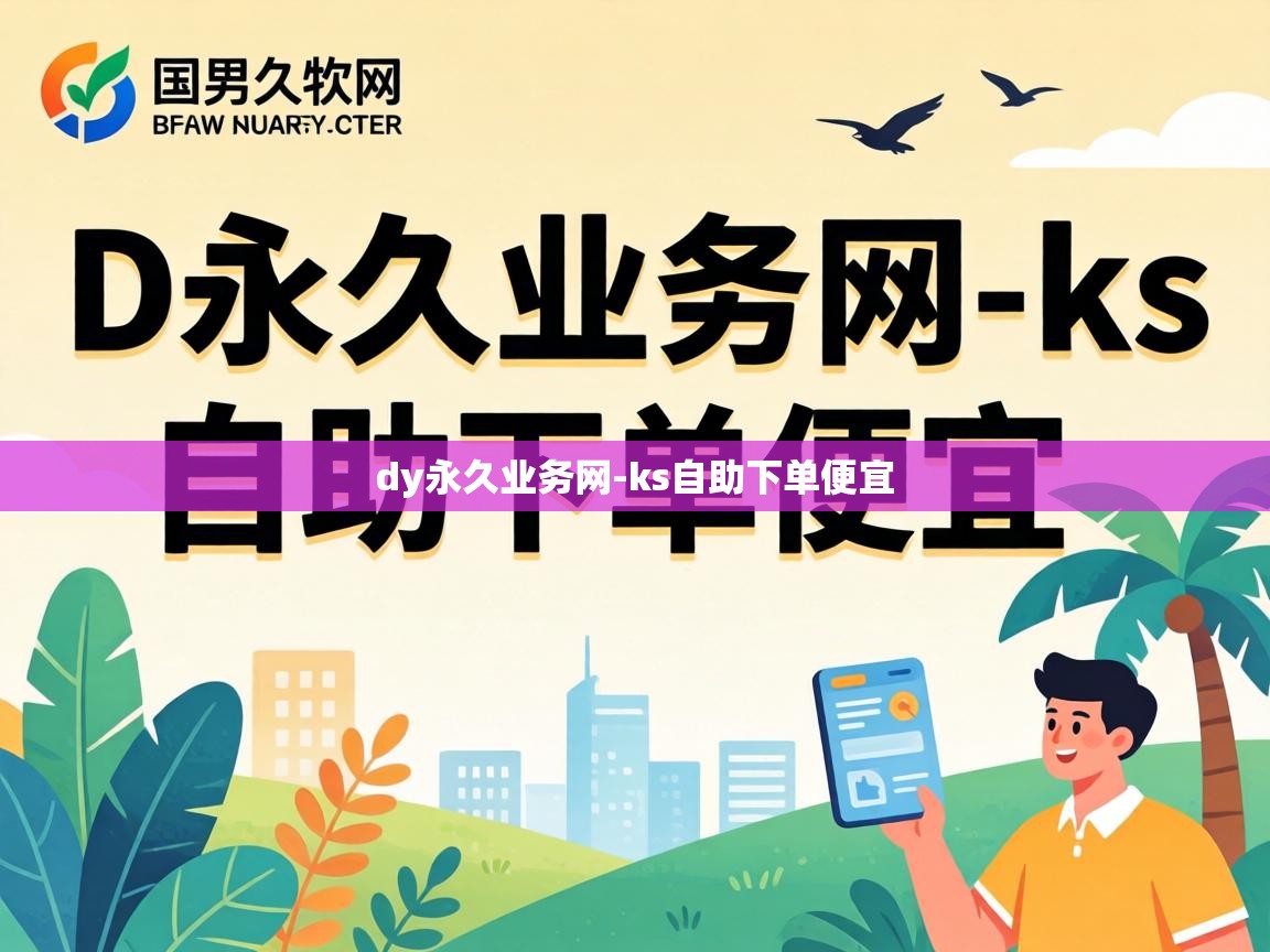dy永久业务网-ks自助下单便宜 ks自助下单便宜