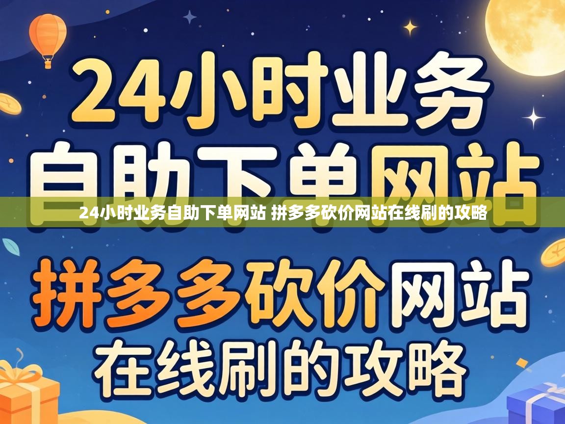 24小时业务自助下单网站 拼多多砍价网站在线刷的攻略