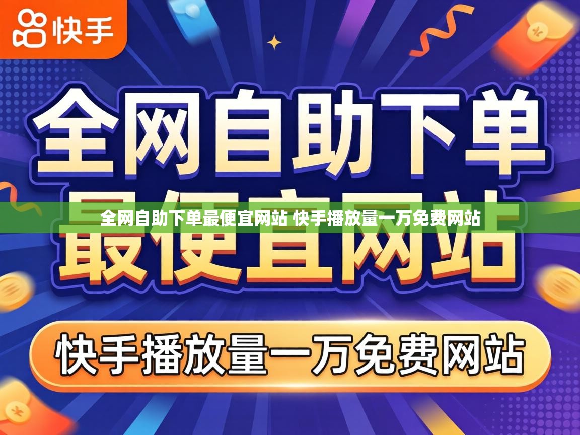 全网自助下单最便宜网站 快手播放量一万免费网站