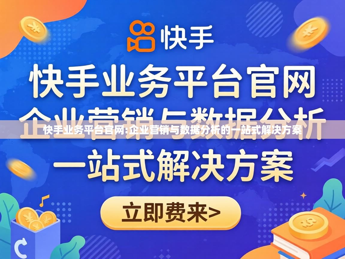 快手业务平台官网:企业营销与数据分析的一站式解决方案 企业营销与数据分析的一站式解决方案