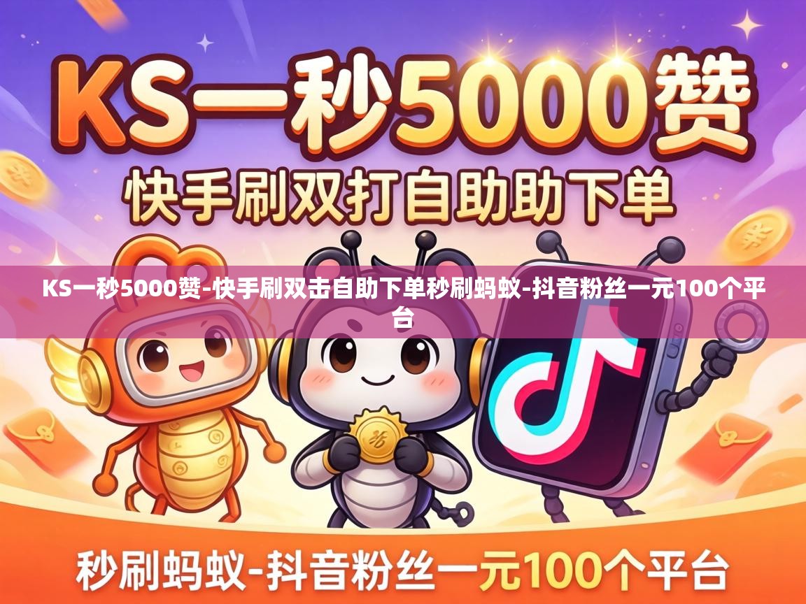 KS一秒5000赞-快手刷双击自助下单秒刷蚂蚁-抖音粉丝一元100个平台 快手刷双击自助下单秒刷蚂蚁