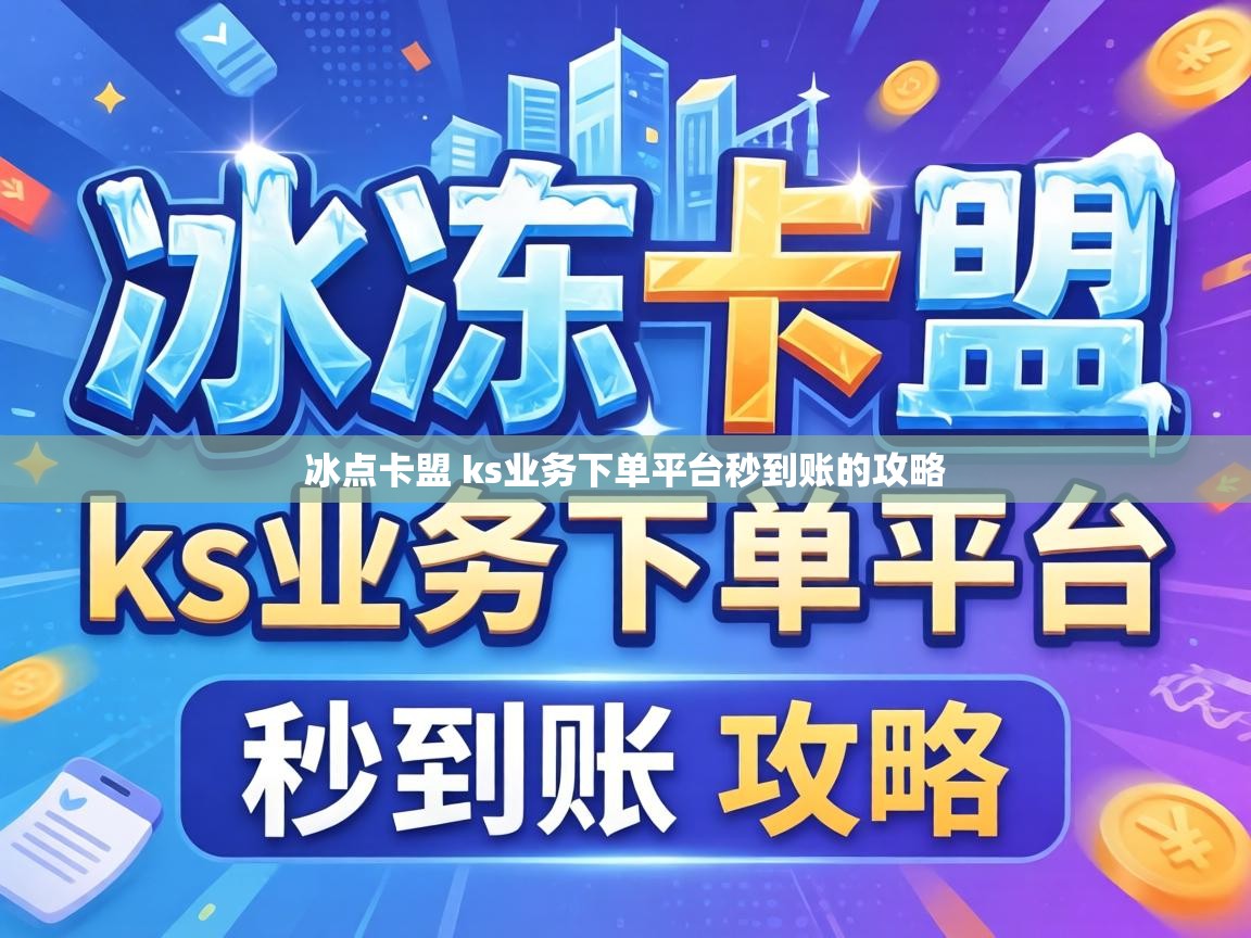 冰点卡盟 ks业务下单平台秒到账的攻略