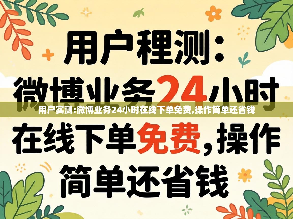 用户实测:微博业务24小时在线下单免费,操作简单还省钱 微博业务24小时在线下单免费