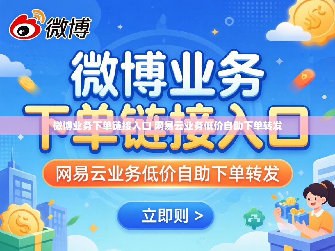 微博业务下单链接入口 网易云业务低价自助下单转发 微博业务下单链接入口 网易云业务低价自助下单转发