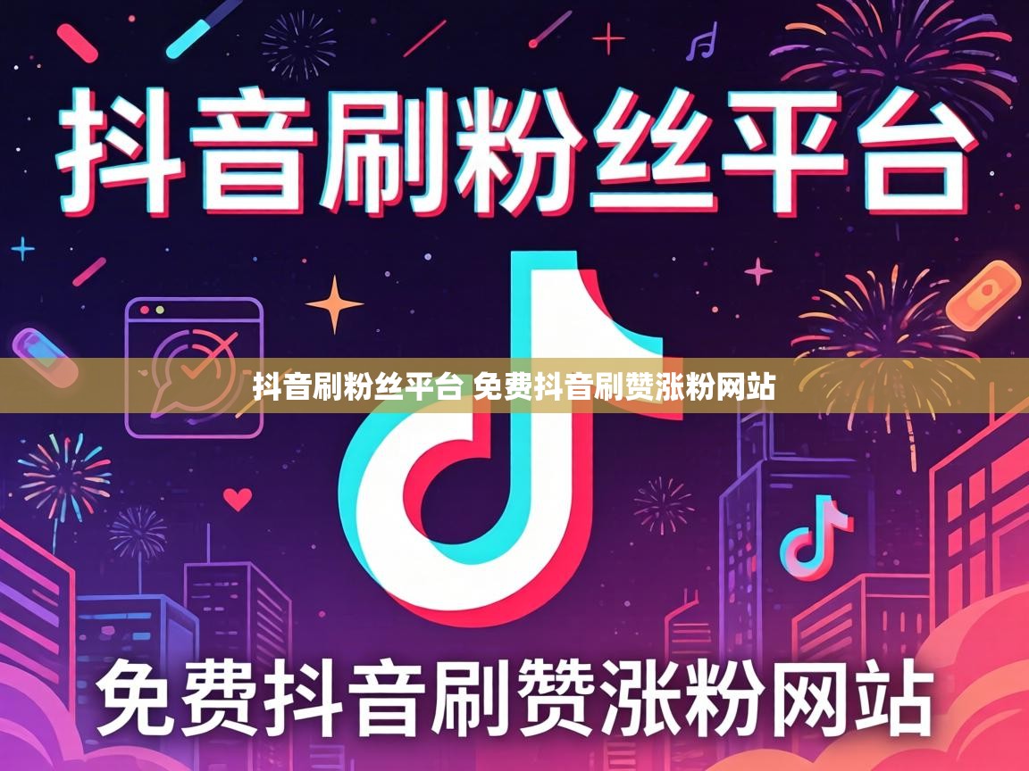 抖音刷粉丝平台 免费抖音刷赞涨粉网站 抖音刷粉丝平台 免费抖音刷赞涨粉网站