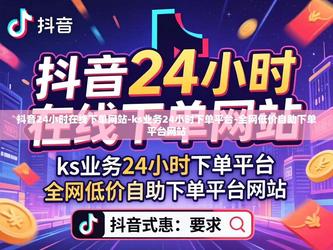 抖音24小时在线下单网站-ks业务24小时下单平台-全网低价自助下单平台网站 抖音24小时在线下单网站