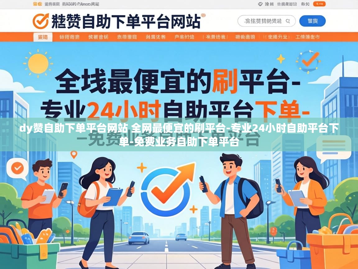 dy赞自助下单平台网站 全网最便宜的刷平台