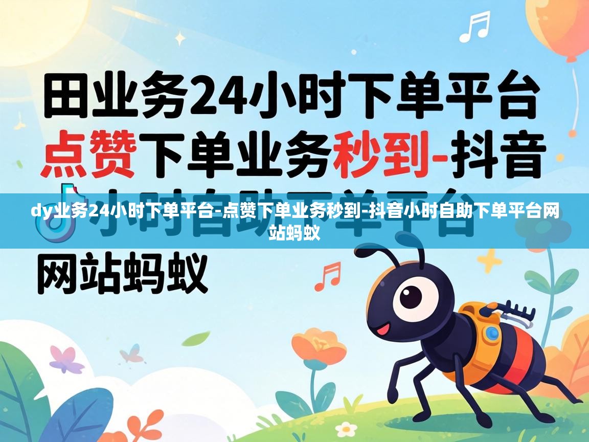 dy业务24小时下单平台-点赞下单业务秒到-抖音小时自助下单平台网站蚂蚁 抖音小时自助下单平台网站蚂蚁