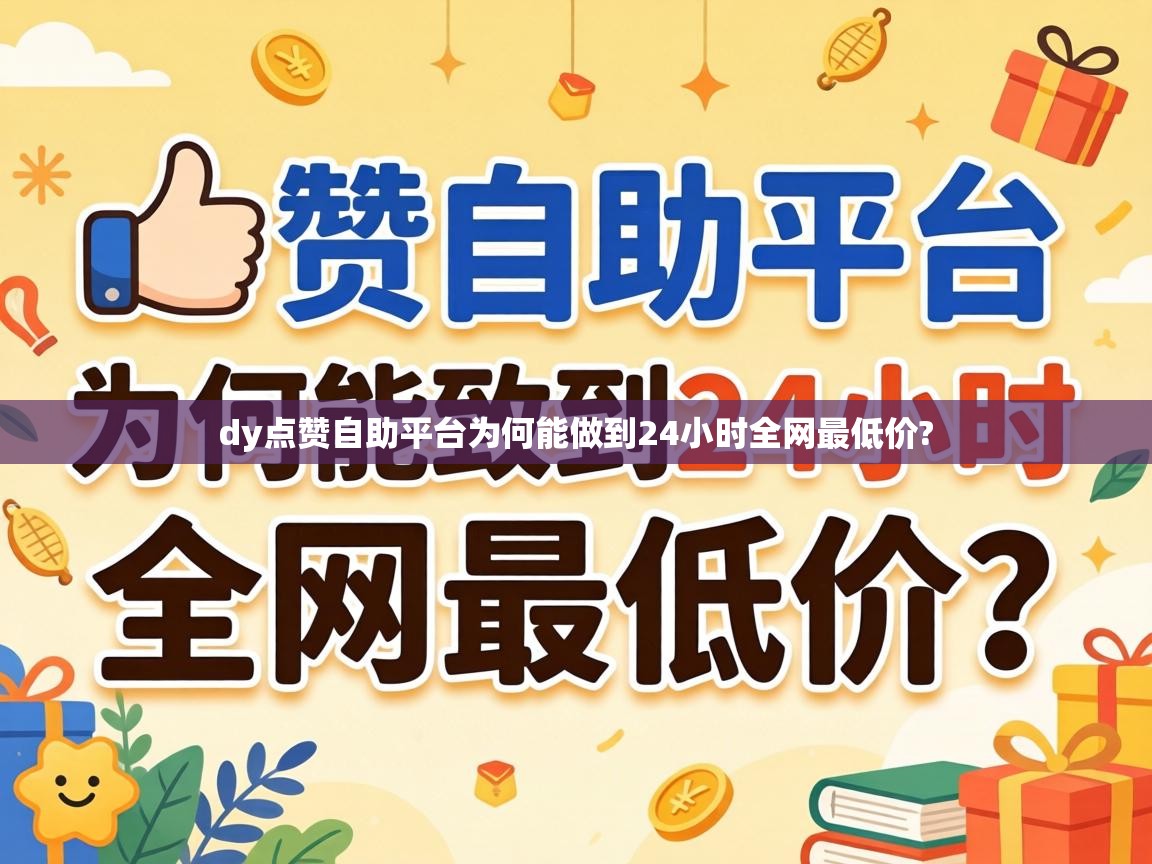 dy点赞自助平台为何能做到24小时全网最低价