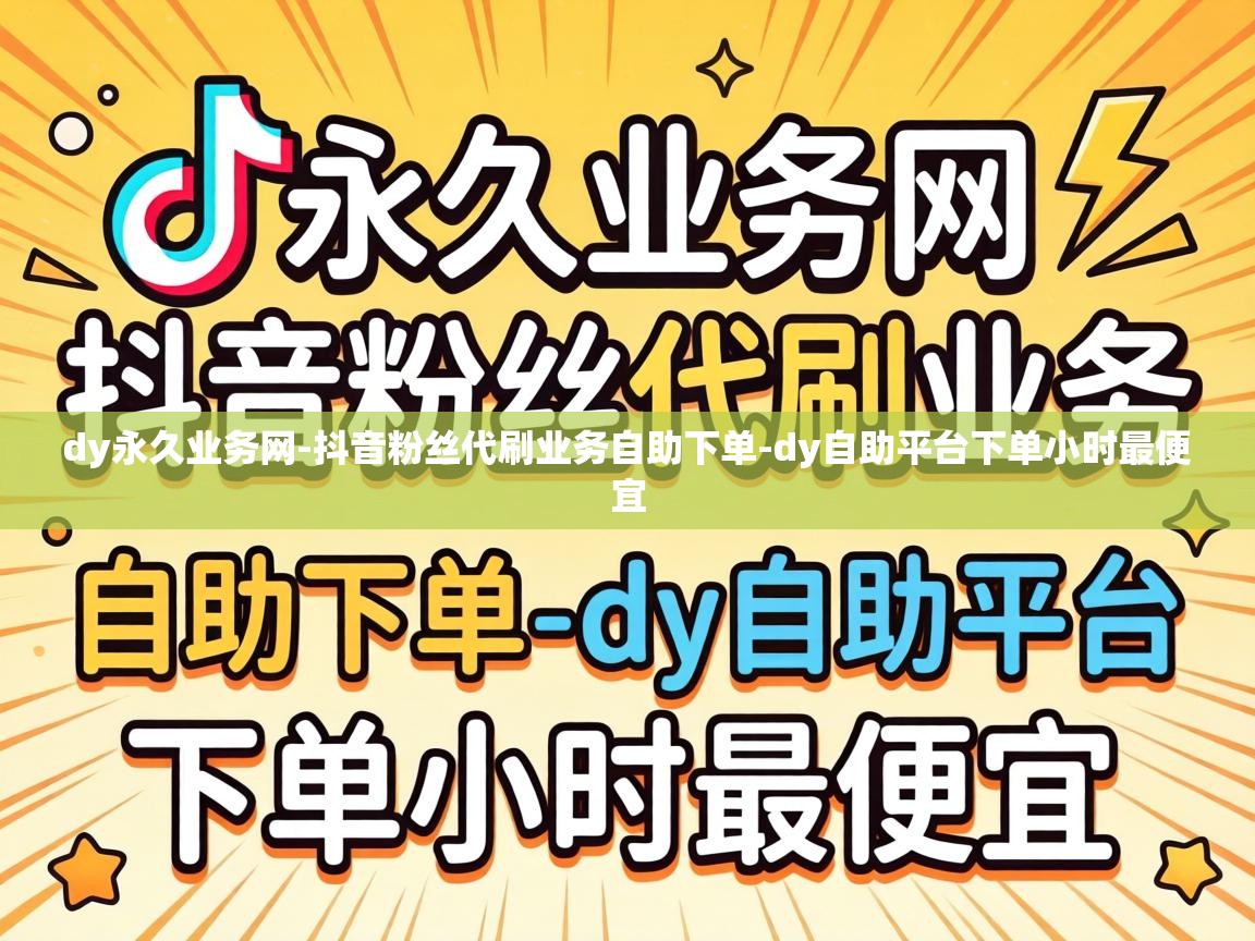 dy永久业务网-抖音粉丝代刷业务自助下单-dy自助平台下单小时最便宜 dy自助平台下单小时最便宜
