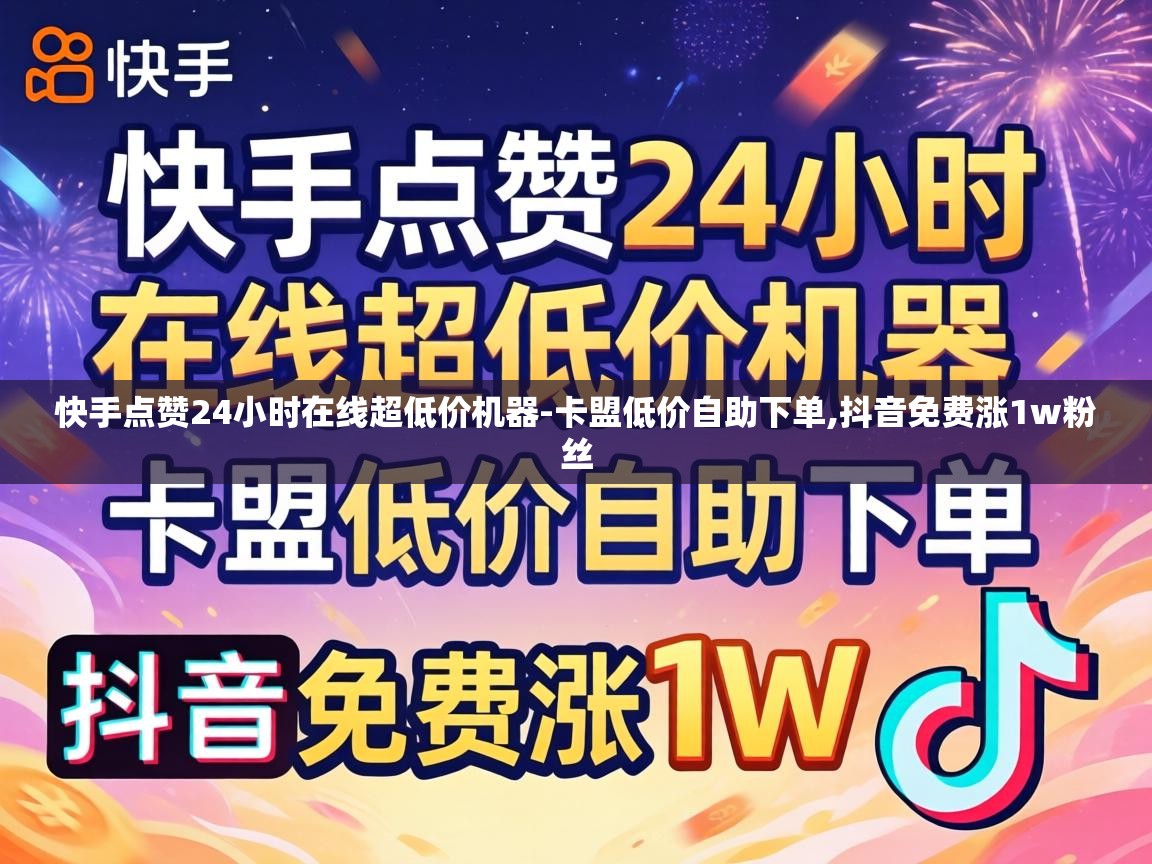 快手点赞24小时在线超低价机器-卡盟低价自助下单,抖音免费涨1w粉丝 快手点赞24小时在线超低价机器