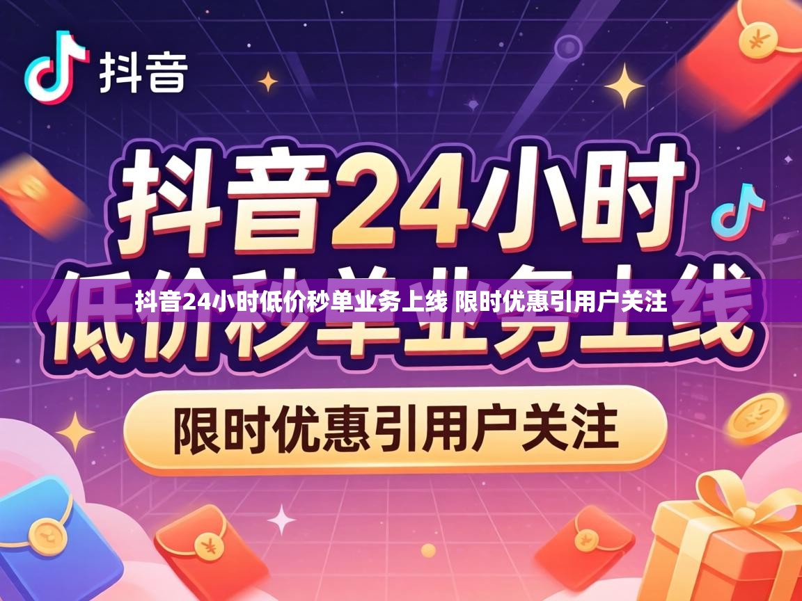 抖音24小时低价秒单业务上线 限时优惠引用户关注