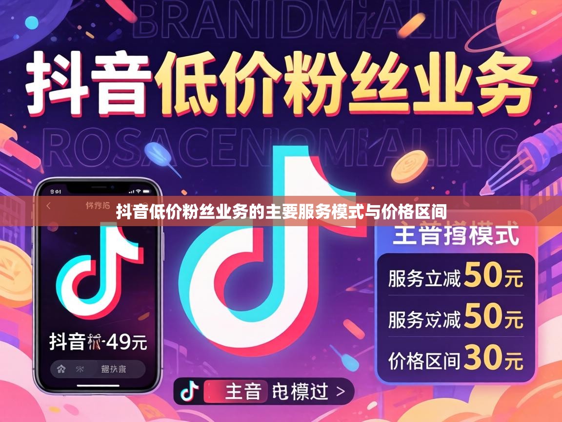 抖音低价粉丝业务的主要服务模式与价格区间